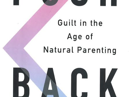 Push Back: Guilt In The Age Of Natural Parenting For Sale